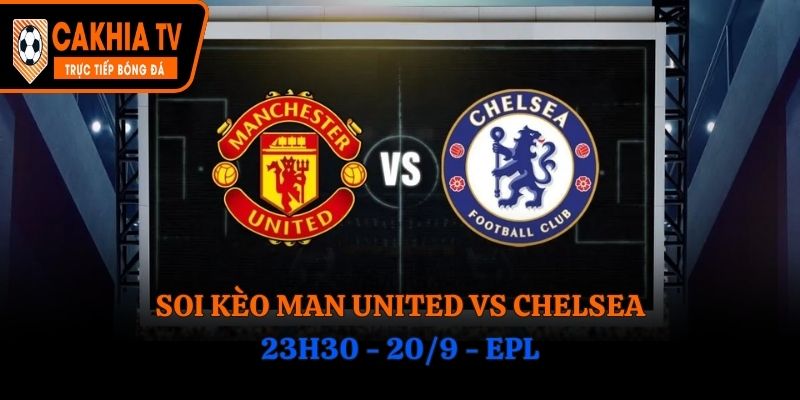 Soi Kèo Man United vs Chelsea: 23h30 - 20/9 - EPL