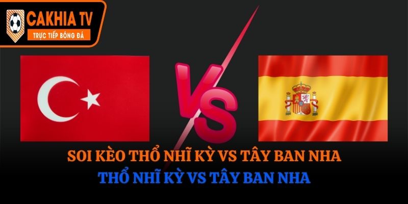 Soi Kèo Thổ Nhĩ Kỳ vs Tây Ban Nha: 1h45 - 8/9 - Vòng loại World Cup